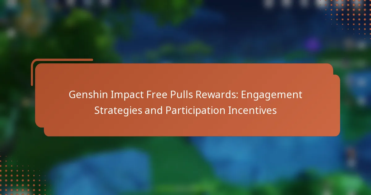 Genshin Impact Free Pulls Rewards: Engagement Strategies and Participation Incentives