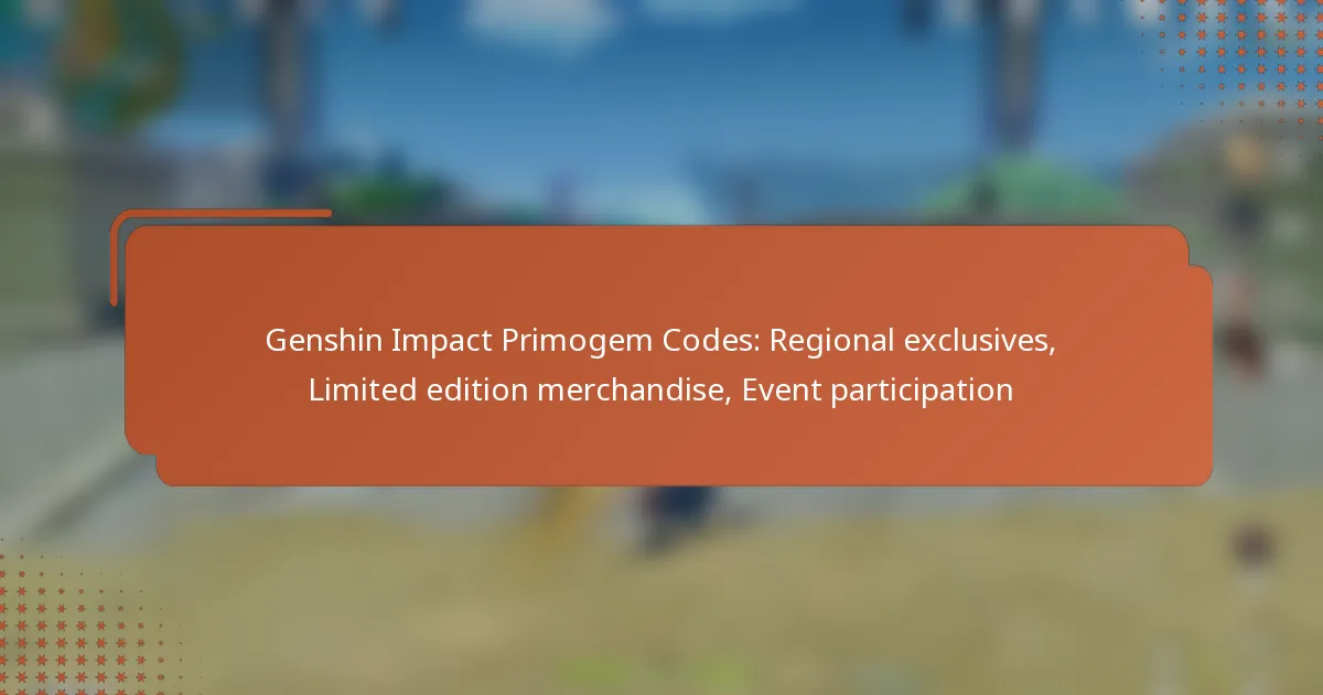 Genshin Impact Primogem Codes: Regional exclusives, Limited edition merchandise, Event participation