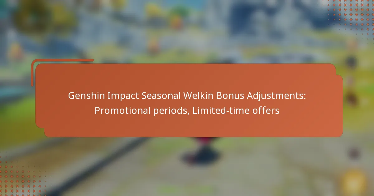 Genshin Impact Seasonal Welkin Bonus Adjustments: Promotional periods, Limited-time offers