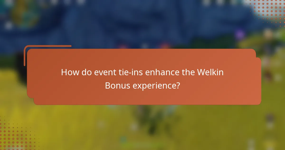 How do event tie-ins enhance the Welkin Bonus experience?