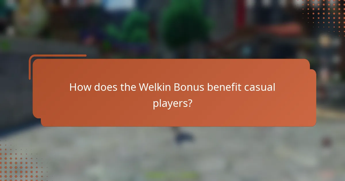 How does the Welkin Bonus benefit casual players?