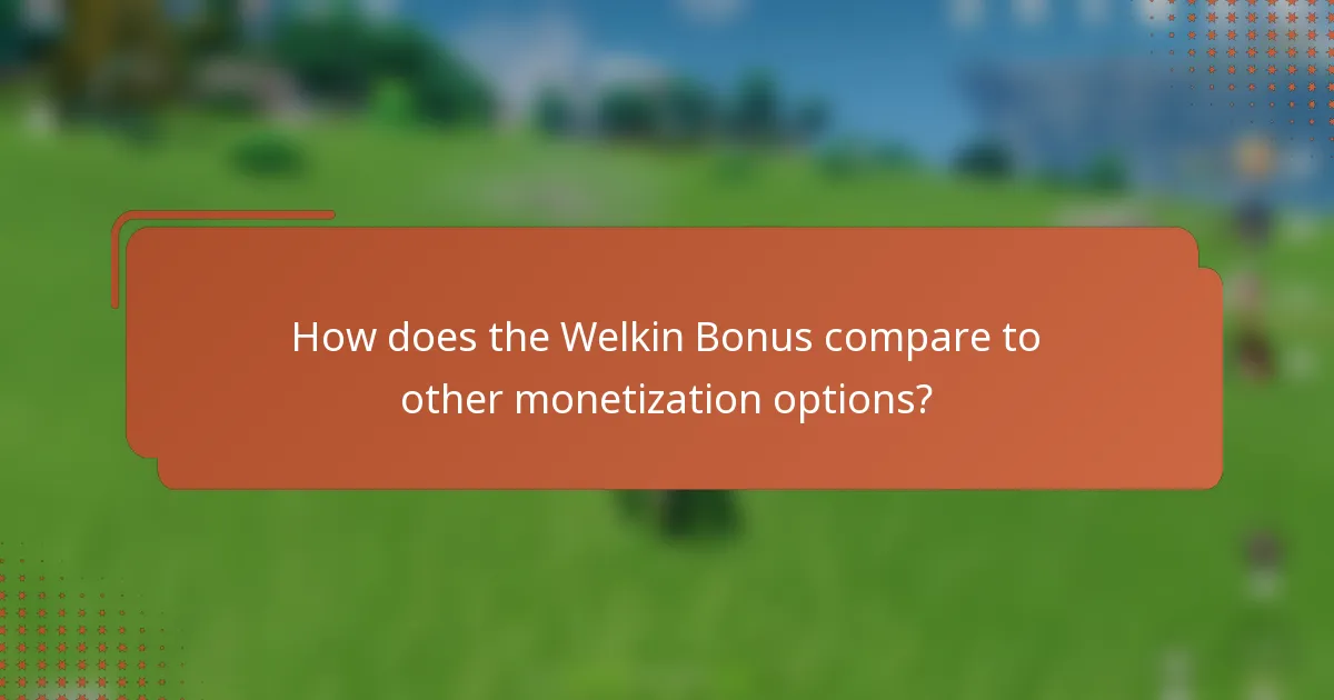How does the Welkin Bonus compare to other monetization options?