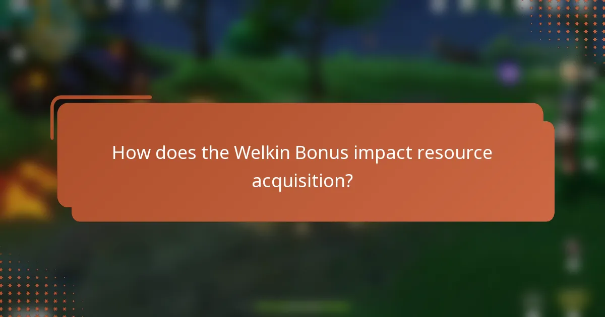 How does the Welkin Bonus impact resource acquisition?