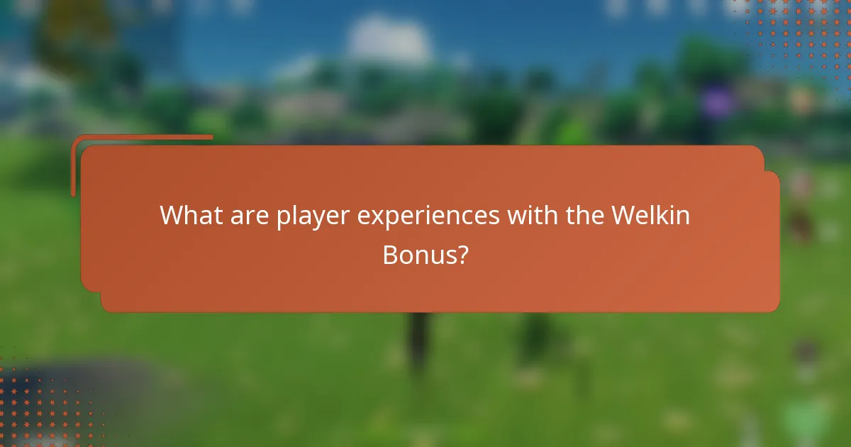 What are player experiences with the Welkin Bonus?