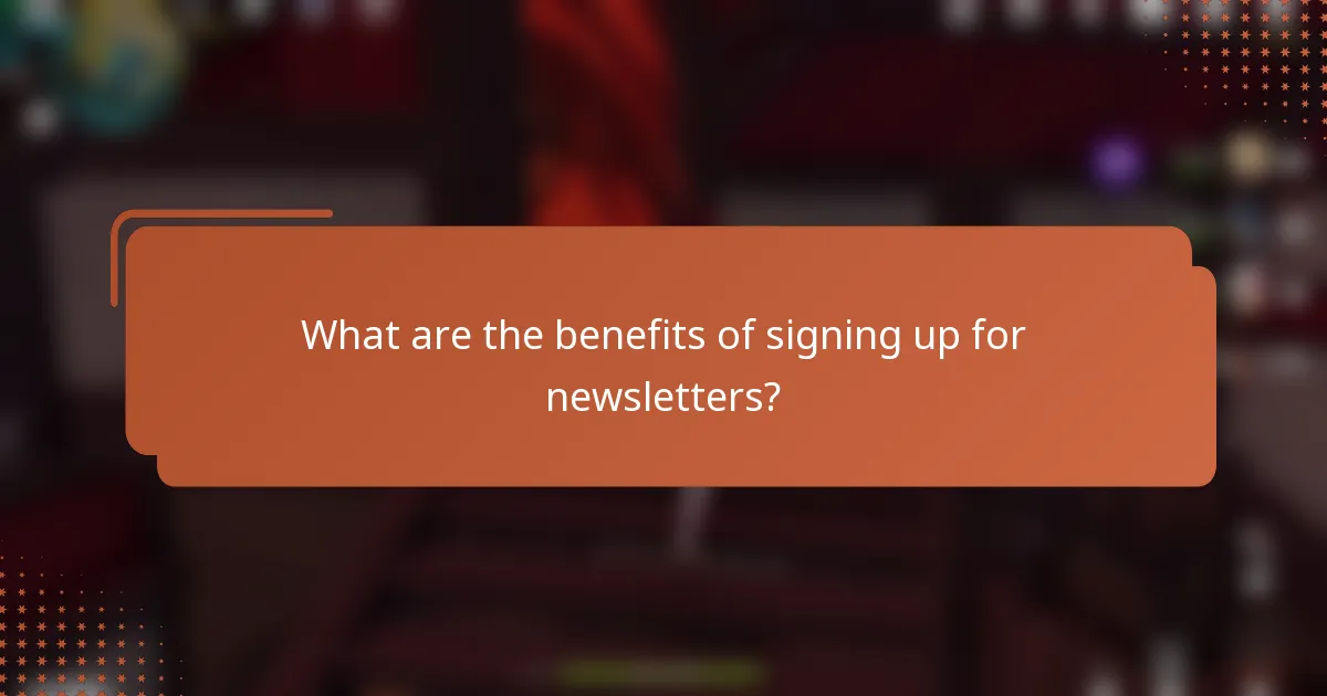 What are the benefits of signing up for newsletters?