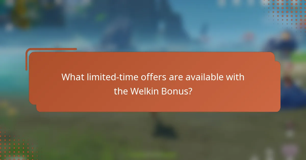 What limited-time offers are available with the Welkin Bonus?